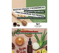 RECETAS FÁCILES Y ECONÓMICAS CON POCOS INGREDIENTES PARA ELABORAR TUS PROPIOS PRODUCTOS DE CUIDADO PERSONAL NATURAL: + GUÍA DE ALIMENTACIÓN SALUDABLE Y GUÍA SIMPLE PARA INICIAR TU NEGOCIO ECOLÓGICO