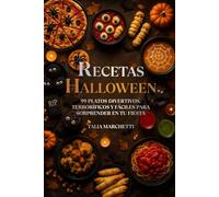Recetas Halloween: 99 Platos Divertivos, Terroríficos y Fáciles para Sorprender en Tu Fiesta