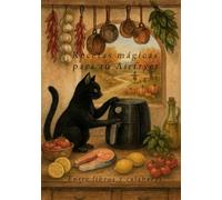 Recetas mágicas para tu Airfryer: 140 Recetas saladas fáciles y encantadas para tu Airfryer - estilo cozy vintage con tiempos, conservación y cómo servir la magia.