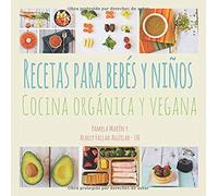 Recetas Para Bebés Y Niños: Cocina Orgánica Y Vegana