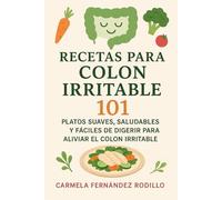 Recetas para Colon Irritable: 101 Platos Suaves, Saludables y Fáciles de Digerir para Aliviar el Colon Irritable