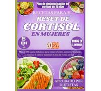 RECETAS PARA EL RESET DE CORTISOL EN MUJERES: Más de 100 recetas deliciosas para reducir el estrés, aumentar la energía, mejorar el sueño y mantener el peso de forma natural