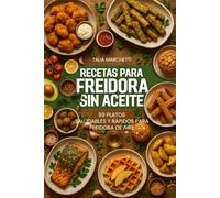 Recetas para Freidora Sin Aceite: 99 Platos Saludables y Rápidos para Freidora de Aire