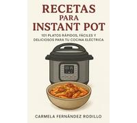 Recetas para Instant Pot: 101 Platos Rápidos, Fáciles y Deliciosos para tu Cocina Eléctrica