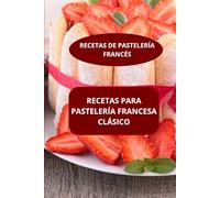 RECETAS PARA PASTELERÍA FRANCESA CLÁSICO: RECETAS DE PASTERÍA FRANCÉS - Pastelería francesa auténtica - Pastelería francesa casera