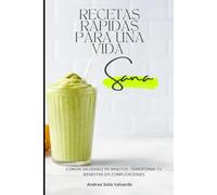 RECETAS RÁPIDAS PARA UNA VIDA SANA: Comida saludable en minutos: transforma tu bienestar sin complicaciones