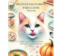 RECETAS SALUDABLES PARA GATOS: Comida casera y natural, dietas especiales y suplementación felina