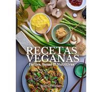 Recetas Veganas Fáciles, Sanas & Nutritivas: Aprende A Elaborar Recetas Simples Y Deliciosas Sin Productos De Origen Animal Con Ingredientes Que Estan Al Alcance De Todos