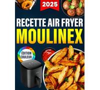 Recette Air Fryer Moulinex [ÉDITION EN COULEURS]: En Édition Premium Guide Ultime pour Maîtriser l’Air Fryer Moulinex avec des Recettes Saines, Rapides, Gourmandes, Testées et Adaptées.