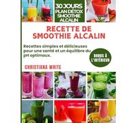 RECETTE DE SMOOTHIE ALCALIN: Recettes simples et délicieuses pour une santé et un équilibre du pH optimaux.