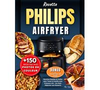 Recette Philips AirFryer: +150 Recettes Rapides & Faciles pour Toute la Famille avec Friteuse à Air - Du Petit-Déjeuner aux Desserts, avec Photos en Couleur, Conseils Bonus & Tableau temps de cuisson