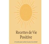 Recette Vie Positive: 30 astuces puissantes pour bonheur, positivité et bien-être au quotidien