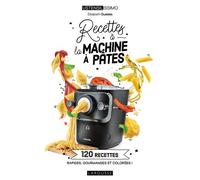 Recettes À La Machine À Pâtes - 120 Recettes Rapides, Gourmandes Et Colorées !