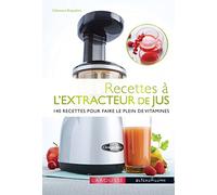 Recettes à l'extracteur de jus: 140 recettes pour faire le plein de vitamines