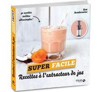 Recettes à l'extracteur de jus - super facile Zoé Armbruster (Auteur), Blaise Gargadennec (Photographie)