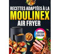 Recettes adaptées à moulinex Air Fryer - ÉDITION COULEUR: En Édition Premium Guide Ultime pour Maîtriser l’Air Fryer moulinex avec des Recettes Saines, Rapides, Gourmandes, Testées et Adaptées.
