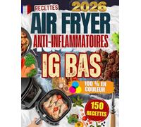 Recettes Air Fryer Anti-Inflammatoires et IG Bas : 150 Recettes Saines et Colorées pour Perdre du Poids, Réduire l’Inflammation et Retrouver la Santé ... faibles en sucre pour booster votre énergie