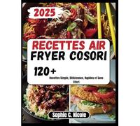 Recettes Air Fryer Cosori: 120+ Recettes Simple, Délicieuses, Rapides et Sans Effort.