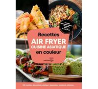 Recettes air fryer cuisine asiatique: 100 recettes : japonaise, chinoise, coréenne, thaïlandaise, vietnamienne, indienne…