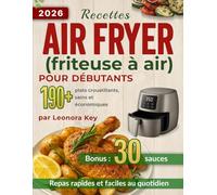 Recettes Air Fryer (friteuse à air) pour débutants: plus de 190 plats croustillants, sains et économiques pour des repas rapides et faciles au quotidien (Airfryer Cookbook en français)