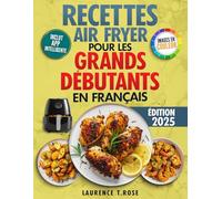 Recettes Air Fryer pour les Grands Débutants en Français: Cuisine Facile et Rapide pour manger Sainement et Sans Effort en moins de 20 minutes