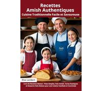 Recettes Amish Authentiques: Cuisine Traditionnelle Facile et Savoureuse: Livre de Recettes Maison: Plats Simples, Pain Amish, Tartes Rustiques et ... pour une Cuisine Familiale et Conviviale