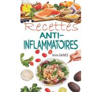Recettes anti-inflammatoires: Recettes efficaces pour soulager l'inflammation, éliminer la douleur et booster votre santé (Recettes sans gluten, sans sucre et sans lactose)