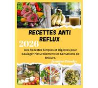 Recettes anti Reflux: Des Recettes Simples et Digestes pour Soulager Naturellement les Sensations de Brûlure