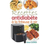 Recettes antidiabète à la friteuse à air: Recettes zéro sucre pour gérer le diabète tout en dégustant des plats délicieux (Livre de recettes pour diabétiques)