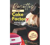 Recettes avec Cake Factory: +100 recettes sucrées éprouvées avec les images