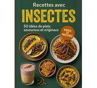 Recettes avec insectes - 50 idées de plats savoureux et originaux: Découvrez une cuisine durable, riche en protéines et étonnamment délicieuse !