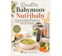 Recettes Babymoov Nutribaby: Des Recettes Rapides, Équilibrées et Adaptées aux Débutants pour Nourrir Bébé avec Confiance.