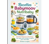 Recettes Babymoov Nutribaby: Recettes Babymoov Nutribaby : Des repas sains, faciles et rapides pour votre bébé