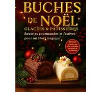 Recettes buches de Noël Glacées & Pâtissières. Gourmandes et Festives pour un Noël Magique. Bonus, 4 buches en moins de 30 minutes: Le livre ... : recettes classiques, modernes et glacées.