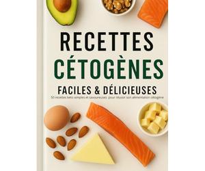 Recettes Cétogènes - Faciles & Délicieuses : 50 recettes keto simples et savoureuses pour réussir son alimentation cétogène: Des petits-déjeuners, ... en bons lipides et pauvres en glucides.