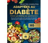 RECETTES COMPLÈTES ADAPTÉES AU DIABÈTE POUR LES REPAS DU QUOTIDIEN: Plus de 100 recettes à faible indice glycémique pour équilibrer la glycémie, gérer le diabète de type 2 et adopter une vie saine
