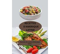 RECETTES D'AMERIQUE LATINE: Recettes de cuisine d’Amérique Latine - cuisine traditionnelle latino-américaine - spécialités culinaires latino