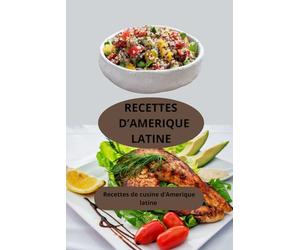 RECETTES D'AMERIQUE LATINE: Recettes de cuisine d’Amérique Latine - cuisine traditionnelle latino-américaine - spécialités culinaires latino