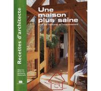Recettes d'architecte - Une maison plus saine : Pour ses habitants et l'environnement