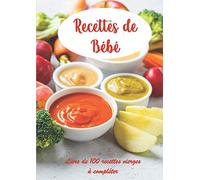 Recettes de Bébé Livre de 100 recettes vierges à compléter: carnet de recettes de bébé à remplir recettes personnalisées astuces de recettes secrets de recettes