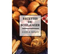 Recettes de boulanger -Livre à remplir: Carnet de recettes à remplir spécial pain et viennoiseries - Cadeau idéal pour les amoureux de boulangerie (cap boulangerie)