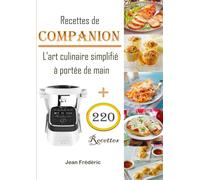 Recettes de Companion + 220 Recettes L'art culinaire simplifié à portée de main: Pain et Pâtes Dessert Plat principal Sauce Plat d'accompagnement Soupe
