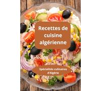 Recettes de cuisine algérienne: Cuisine algérienne facile - Cuisine maghrébine maison - Spécialités culinaires d’Algérie