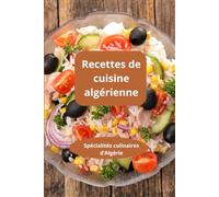 Recettes de cuisine algérienne: Cuisine algérienne facile - Cuisine maghrébine maison - Spécialités culinaires d’Algérie