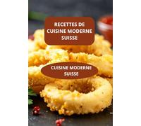 RECETTES DE CUISINE MODERNE SUISSE: CUISINE MODERNE SUISSE - Gastronomie suisse contemporaine - Spécialités suisses contemporaines