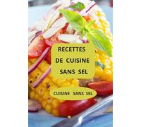 RECETTES DE CUISINE SANS SEL: CUISINE SANS SEL ( Entrées - Salades - Plats principaux - Desserts sans sel )
