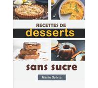 RECETTES de desserts sans sucre: Réussir ses pâtisseries sans sucres ajoutés