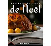 Recettes de Dîner de Noël: Le Guide Ultime pour des Repas Festifs, Délicieux et Faciles