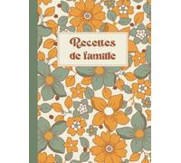 Recettes de famille: Livre de recettes à remplir - 100 recettes - 2 pages par recette - 216 pages