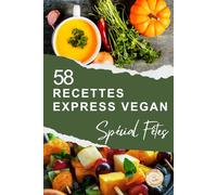 RECETTES de FÊTES VEGAN EXPRESS: Livre QUALITE RELIEE. 58 recettes rapides et festives pour Noël, le Nouvel An et toutes vos célébrations - 100 % ... prêtes en moins de 30 minutes...ou presque !